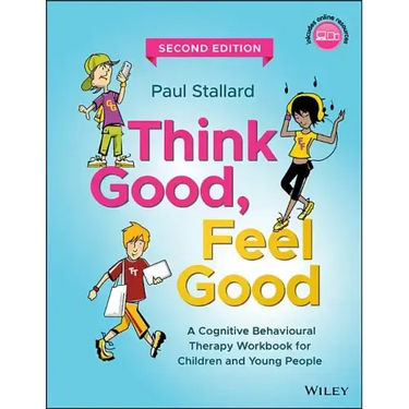 Think Good, Feel Good: A Cognitive Behavioural Therapy Workbook for Children and Young People