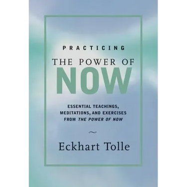 Practicing the Power of Now: Meditations, Exercises, and Core Teachings for Living the Liberated Life