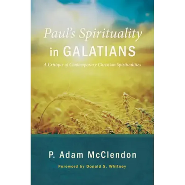 Paul's Spirituality in Galatians: A Critique of Contemporary Christian Spiritualities