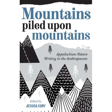 Mountains Piled Upon Mountains: Appalachian Nature Writing in the Anthropocene