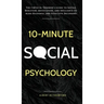 10-Minute Social Psychology: The Critical Thinker's Guide to Social Behavior, Motivation, and Influence To Make Rational and Effective Decisions