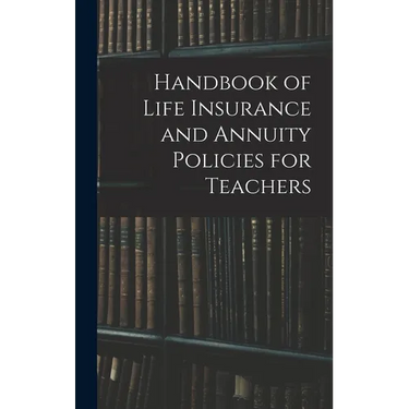 Handbook of Life Insurance and Annuity Policies for Teachers