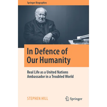In Defence of Our Humanity: Real Life as a United Nations Ambassador in a Troubled World