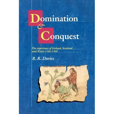Domination and Conquest: The Experience of Ireland, Scotland and Wales, 1100 1300