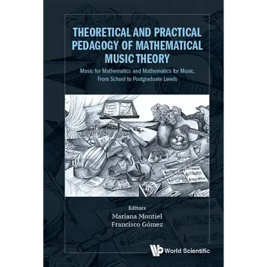 Theoretical and Practical Pedagogy of Mathematical Music Theory: Music for Mathematics and Mathematics for Music, from School to Postgraduate Levels