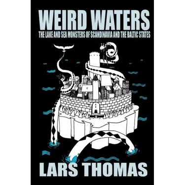 Weird Waters: The Lake and Sea Monsters of Scandinavia and the Baltic States