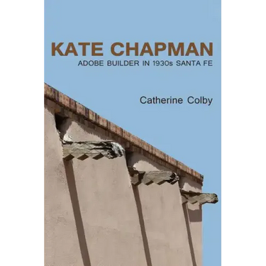 Kate Chapman: Adobe Builder in 1930s Santa Fe