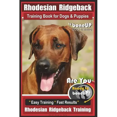 Rhodesian Ridgeback Training Book for Dogs & Puppies By BoneUP DOG Training: Are You Ready to Bone Up? Easy Training * Fast Results Rhodesian Ridgebac