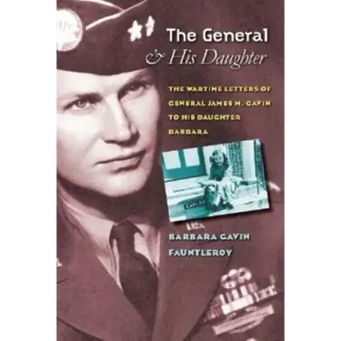 The General and His Daughter: The War Time Letters of General James M. Gavin to His Daughter Barbara
