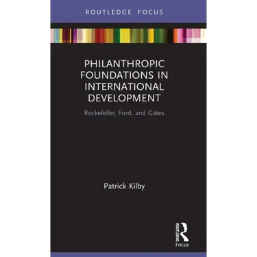 Philanthropic Foundations in International Development: Rockefeller, Ford and Gates