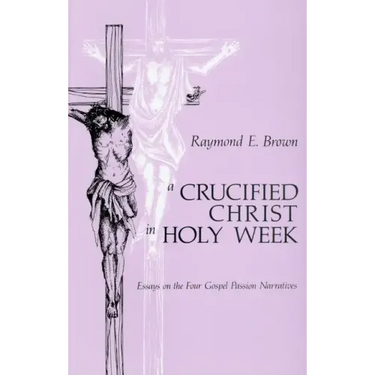 Crucified Christ in Holy Week: Essays on the Four Gospel Passion Narratives