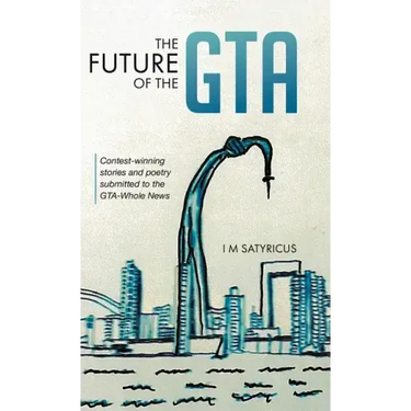 The Future of the GTA: Contest-winning Stories and Poetry Submitted to the GTA-Whole News