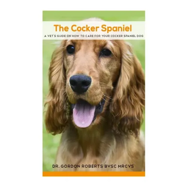 The Cocker Spaniel: A Vet's Guide on How to Care for your Cocker Spaniel Dog