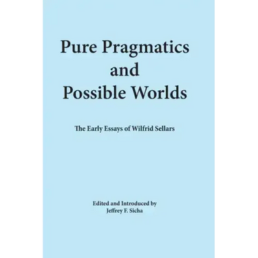 Pure Pragmatics and Possible Worlds: The Early Essays of Wilfrid Sellars