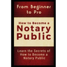 From Beginner to Pro: How to Become a Notary Public: Learn the Secrets of How to Become a Notary Public