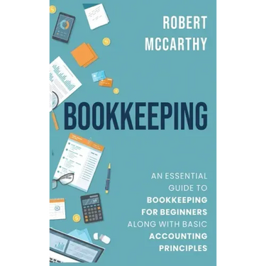 Bookkeeping: An Essential Guide to Bookkeeping for Beginners along with Basic Accounting Principles