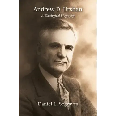 Andrew D. Urshan: A Theological Biography