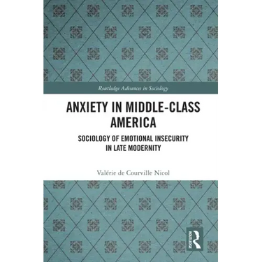 Anxiety in Middle-Class America: Sociology of Emotional Insecurity in Late Modernity
