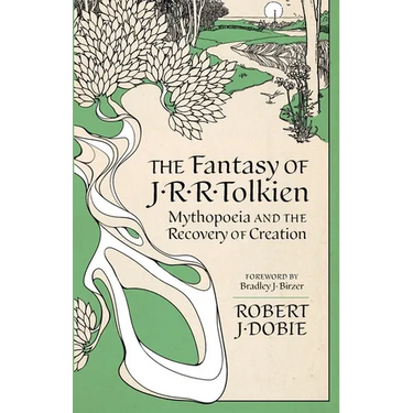 The Fantasy of J.R.R. Tolkien: Mythopoeia and the Recovery of Creation