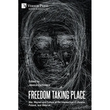 Freedom Taking Place: War, Women and Culture at the Intersection of Ukraine, Poland, and Belarus