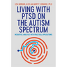 Living with Ptsd on the Autism Spectrum: Insightful Analysis with Practical Applications