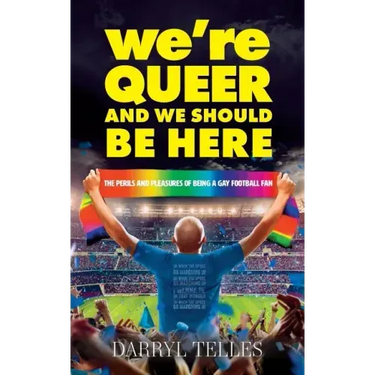 We're Queer And We Should Be Here: The perils and pleasures of being a gay football fan