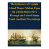 The Influence of Captain Alfred Thayer Mahan Upon the United States Navy Through the United States Naval Institute Proceedings