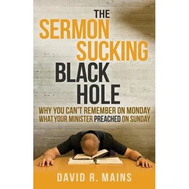 The Sermon Sucking Black Hole: Why You Can't Remember on Monday What Your Minister Preached on Sunday