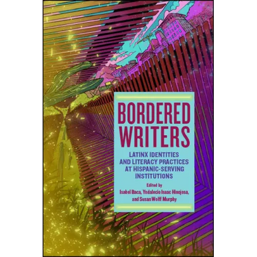 Bordered Writers: Latinx Identities and Literacy Practices at Hispanic-Serving Institutions