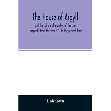The house of Argyll and the collateral branches of the clan Campbell, from the year 420 to the present time