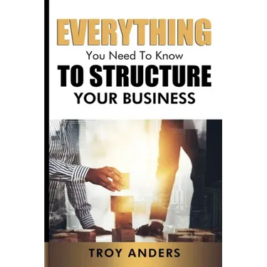 Everything You Need To Know To Structure Your Business
