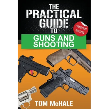 The Practical Guide to Guns and Shooting, Handgun Edition: What you need to know to choose, buy, shoot, and maintain a handgun.