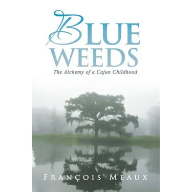 Blue Weeds: The Alchemy of a Cajun Childhood