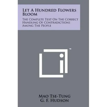 Let A Hundred Flowers Bloom: The Complete Text On The Correct Handling Of Contradictions Among The People