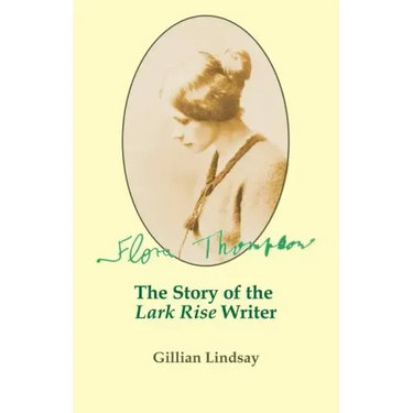 Flora Thompson: The Story of the "Lark Rise" Writer