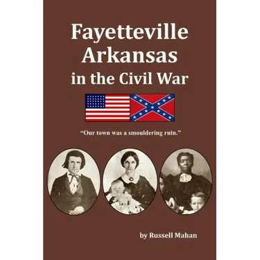 Fayetteville Arkansas in the Civil War: "Our town was a smouldering ruin."