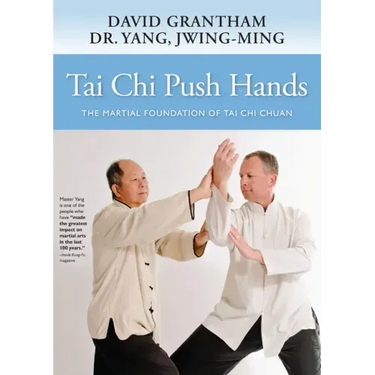 Tai Chi Push Hands: The Martial Foundation of Tai Chi Chuan