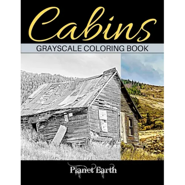 Cabins Grayscale Coloring Book: Adult Coloring Book with Beautiful Images of Old Rustic Cabins and Other Small Shelters.