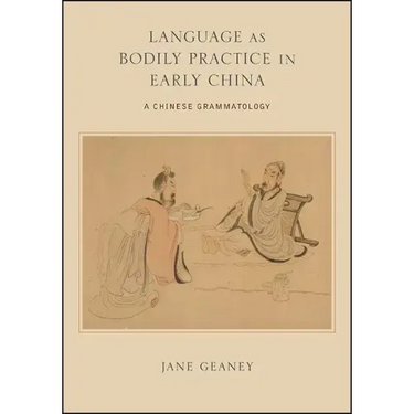 Language as Bodily Practice in Early China: A Chinese Grammatology