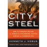 City of Steel: How Pittsburgh Became the World's Steelmaking Capital during the Carnegie Era