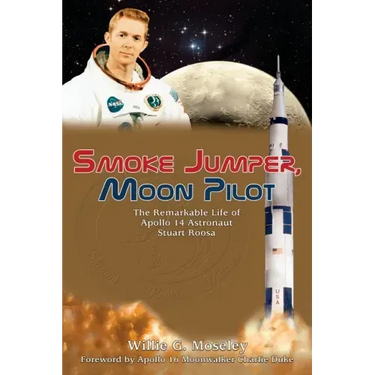 Smoke Jumper, Moon Pilot: The Remarkable Life of Apollo 14 Astronaut Stuart Roosa