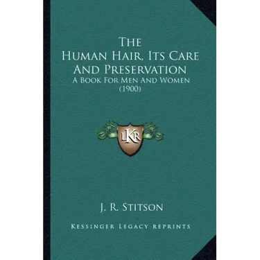 The Human Hair, Its Care And Preservation: A Book For Men And Women (1900)