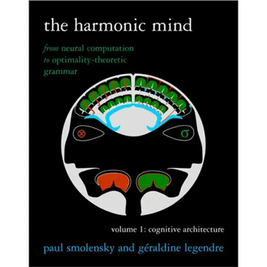 The Harmonic Mind, Volume 1: Cognitive Architecture: From Neural Computation to Optimality-Theoretic Grammar