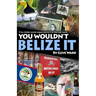 You Wouldn't Belize it