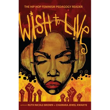 Wish to Live: The Hip-hop Feminism Pedagogy Reader