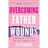 Overcoming Father Wounds: Exchanging Your Pain for God's Perfect Love