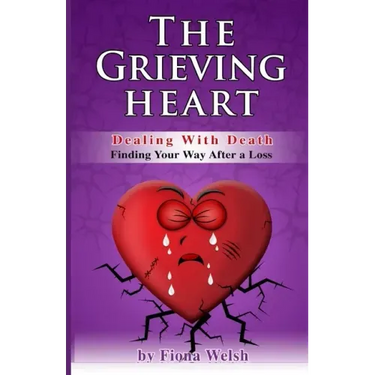 The Grieving Heart - Dealing with Death: Finding Your Way After a Loss
