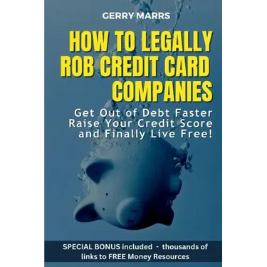 How to Legally Rob Credit-Card Companies: Get Out of Debt Faster, Raise Your Credit Score, and Finally Live Free!