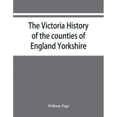 The Victoria history of the counties of England Yorkshire