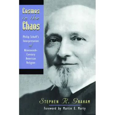 Cosmos in the Chaos: Philip Schaff's Interpretation of Nineteenth-Century American Religion